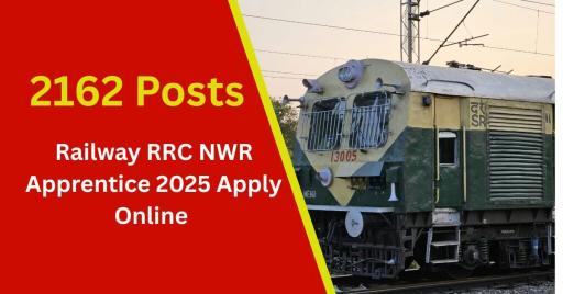 Railway RRC NWR Apprentice Recruitment 2025 – Apply Online for 2162 Posts